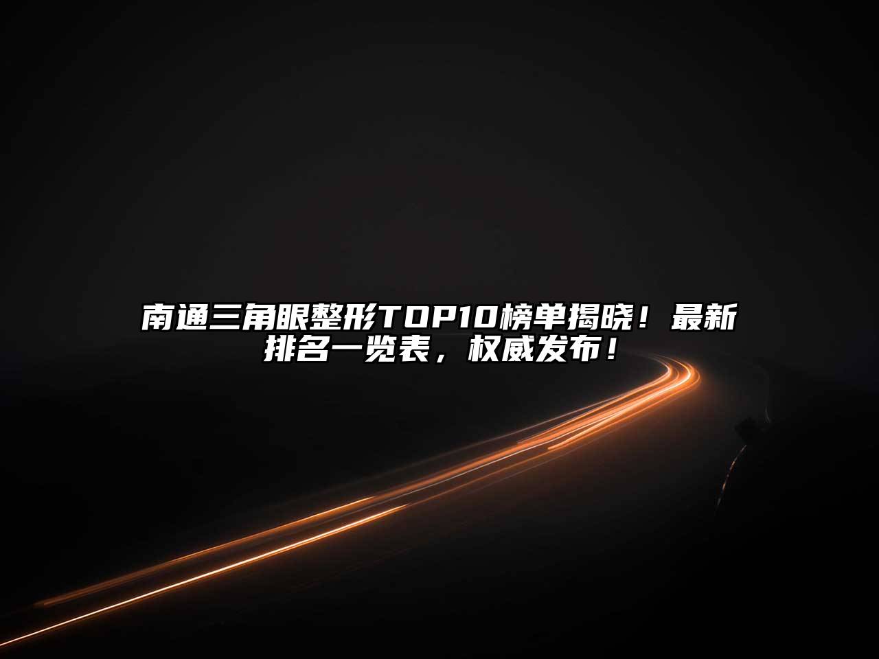 南通三角眼整形TOP10榜单揭晓！最新排名一览表，权威发布！