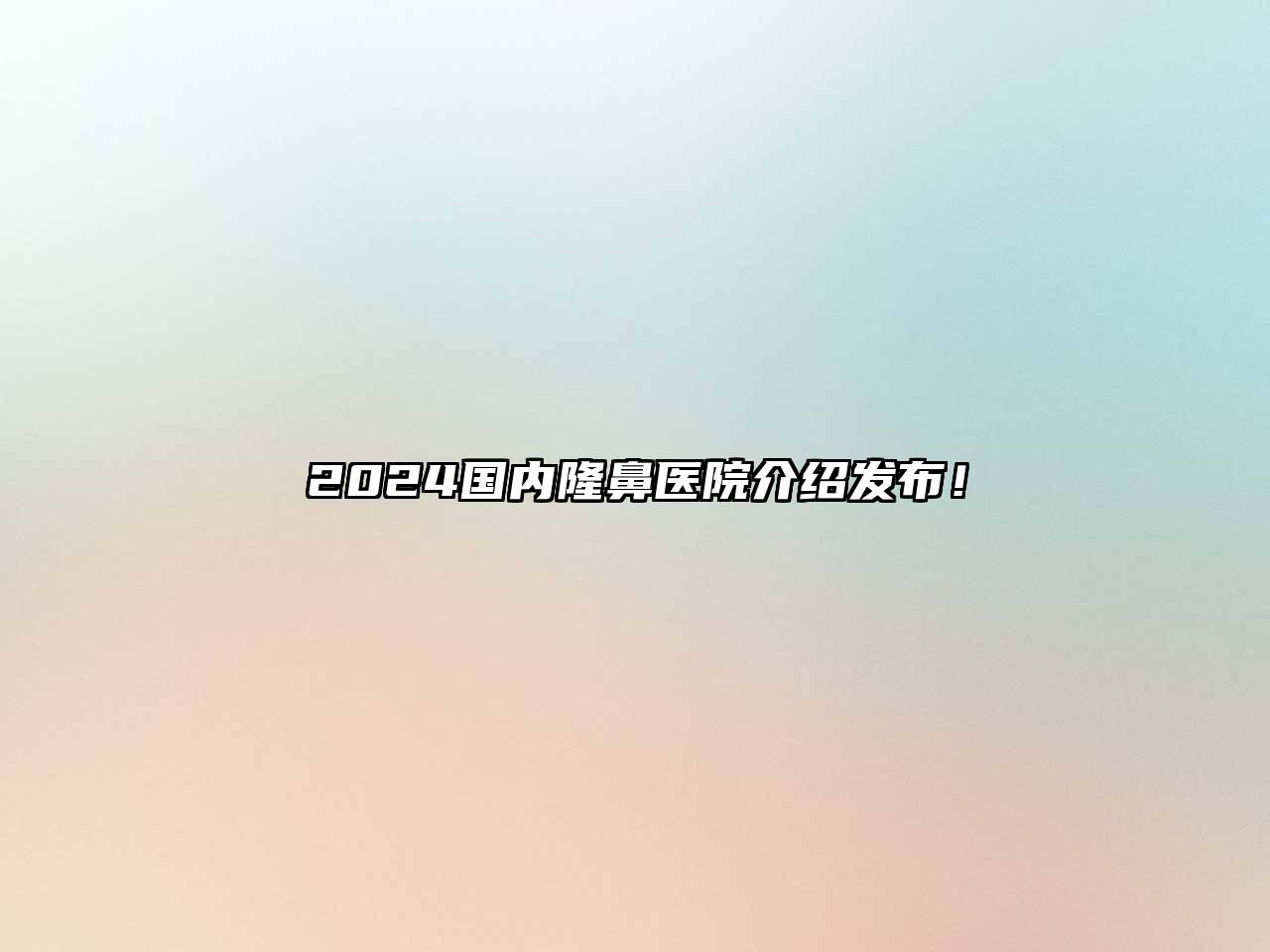 2024国内隆鼻医院介绍发布！