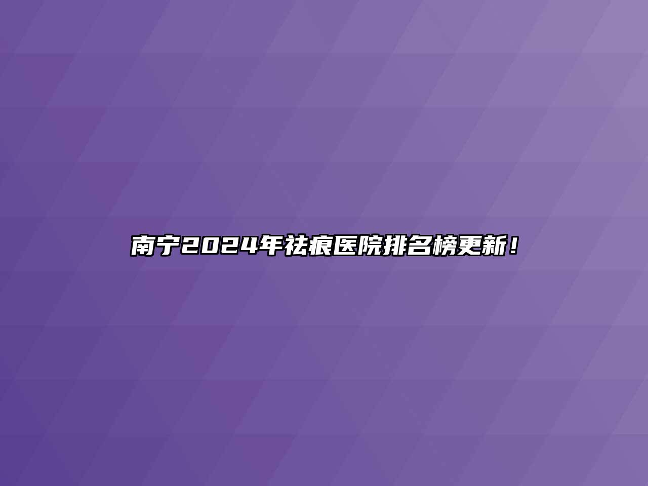 南宁2024年祛痕医院排名榜更新！