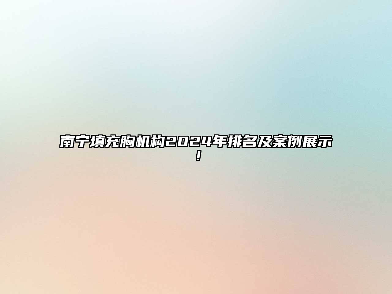 南宁填充胸机构2024年排名及案例展示！