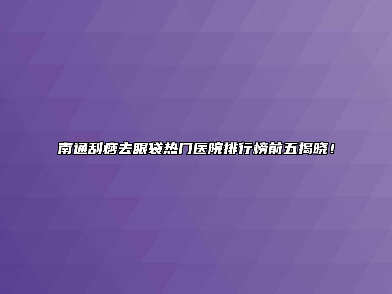 南通刮痧去眼袋热门医院排行榜前五揭晓！