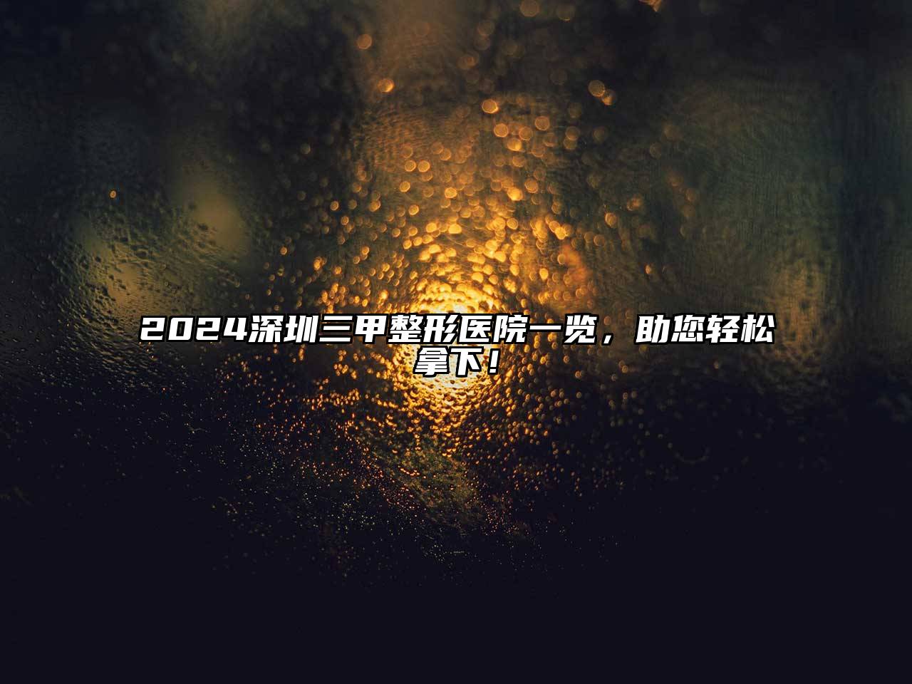2024深圳三甲整形医院一览，助您轻松拿下！