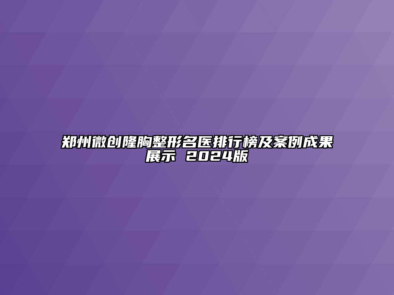 郑州微创隆胸整形名医排行榜及案例成果展示 2024版