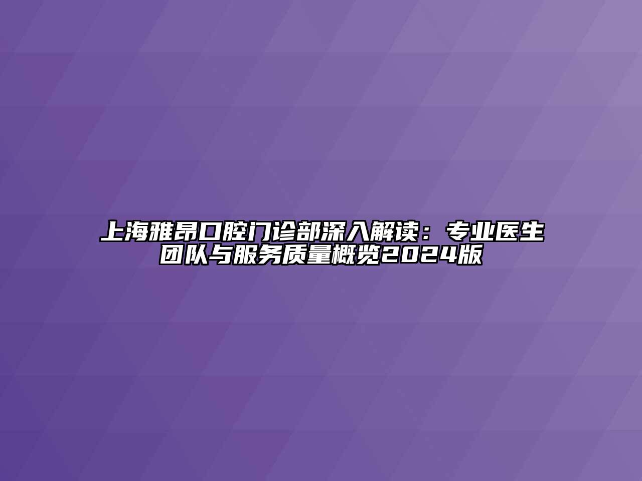 上海雅昂口腔门诊部深入解读：专业医生团队与服务质量概览2024版