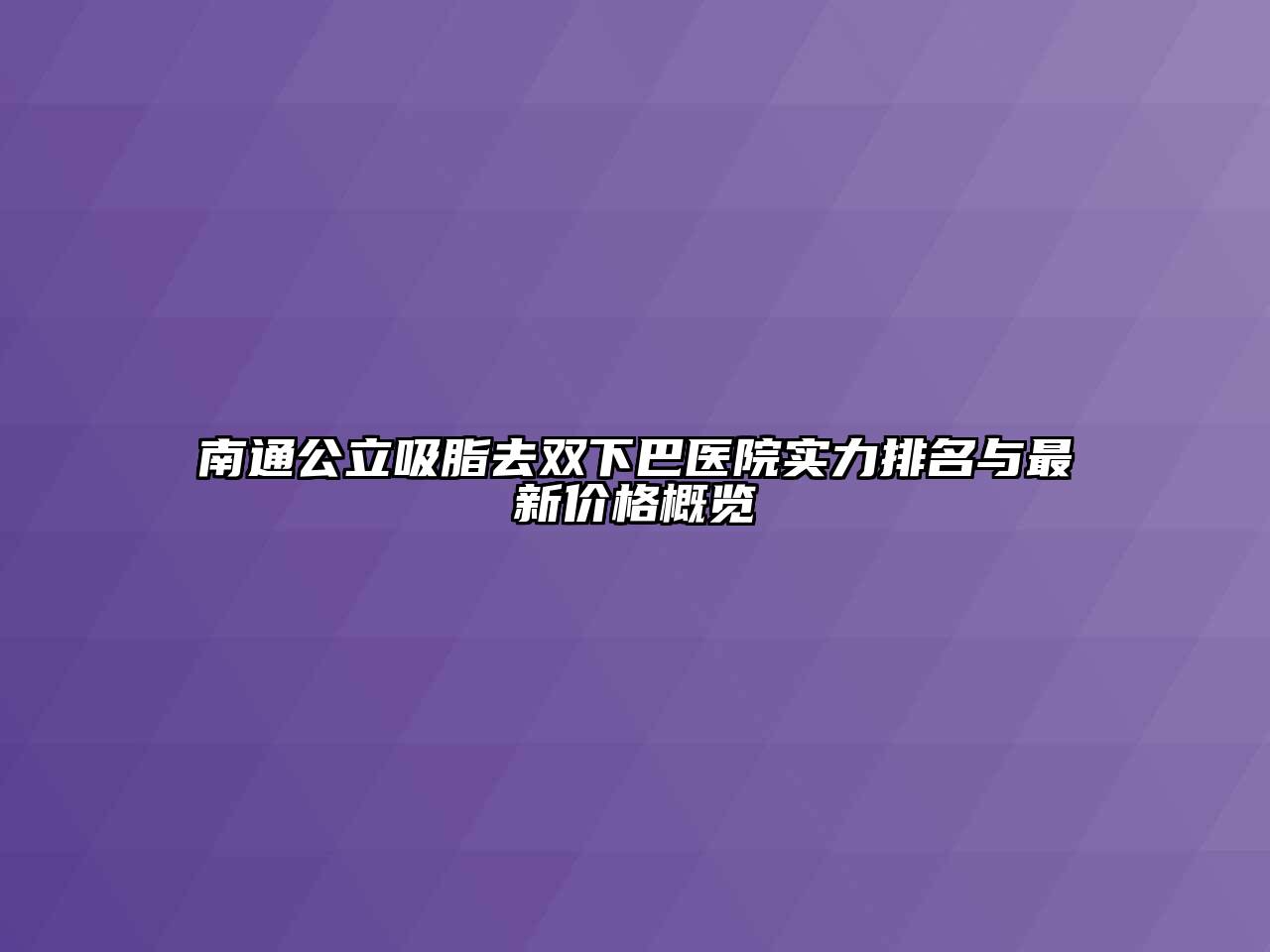 南通公立吸脂去双下巴医院实力排名与最新价格概览