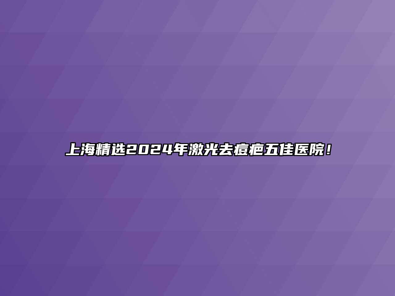 上海精选2024年激光去痘疤五佳医院！