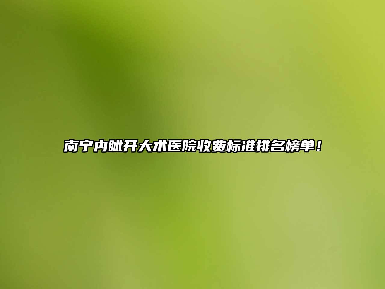 南宁内眦开大术医院收费标准排名榜单！