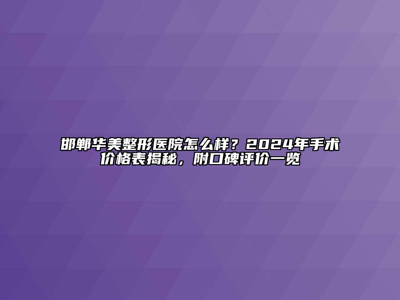 邯郸华美整形医院怎么样？2024年手术价格表揭秘，附口碑评价一览