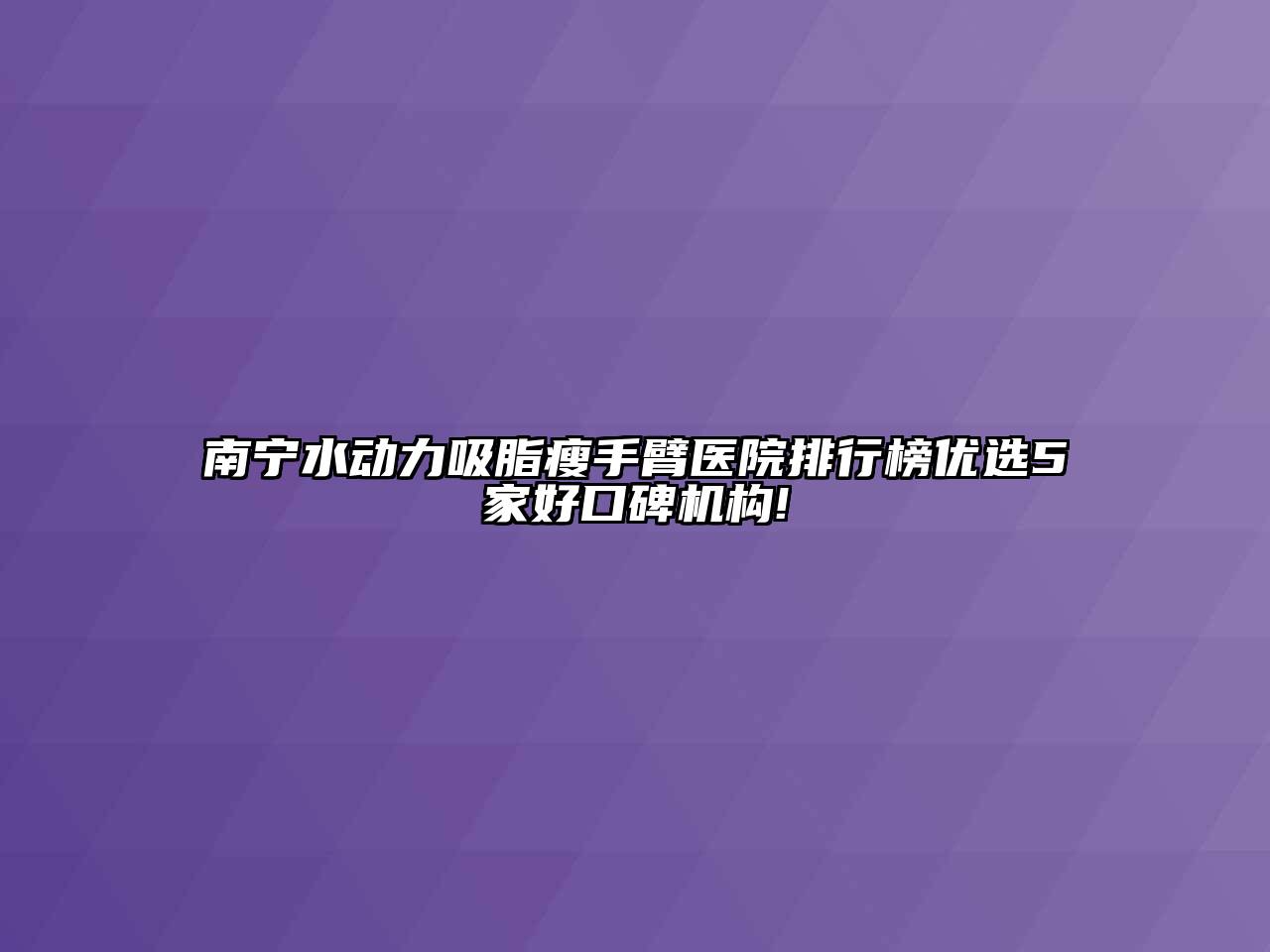 南宁水动力吸脂瘦手臂医院排行榜优选5家好口碑机构!