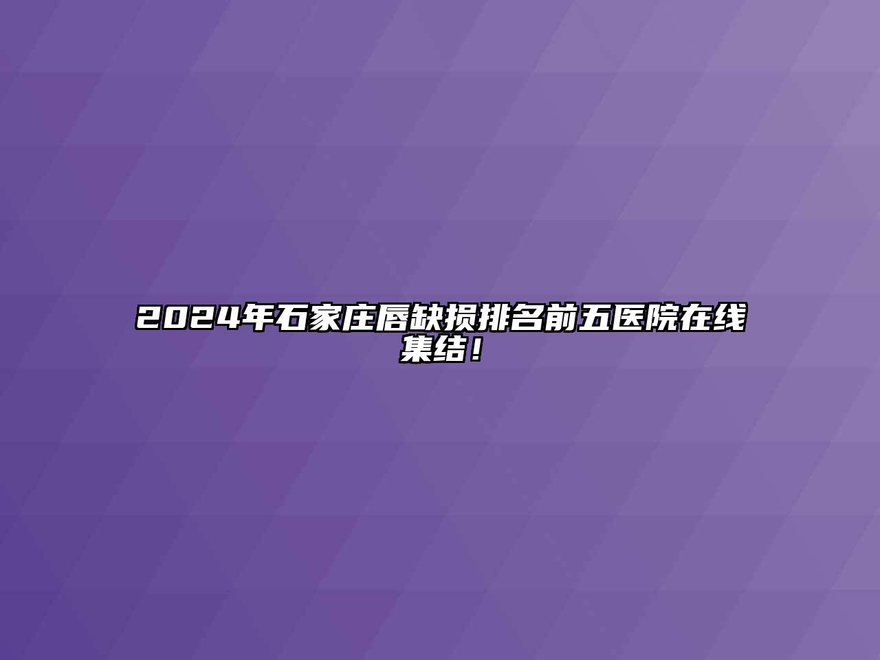 2024年石家庄唇缺损排名前五医院在线集结！