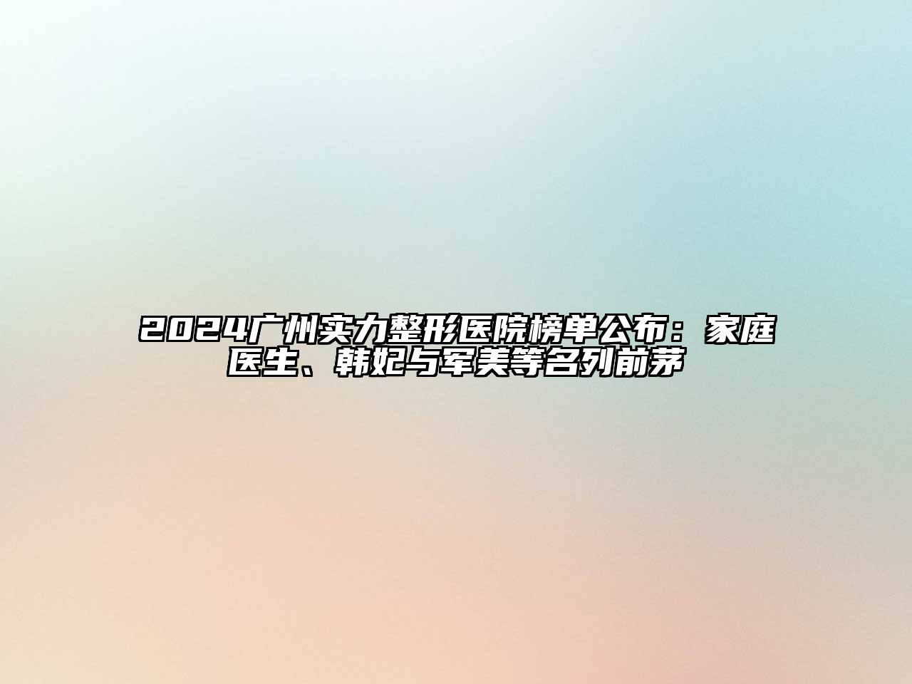 2024广州实力整形医院榜单公布：家庭医生、韩妃与军美等名列前茅