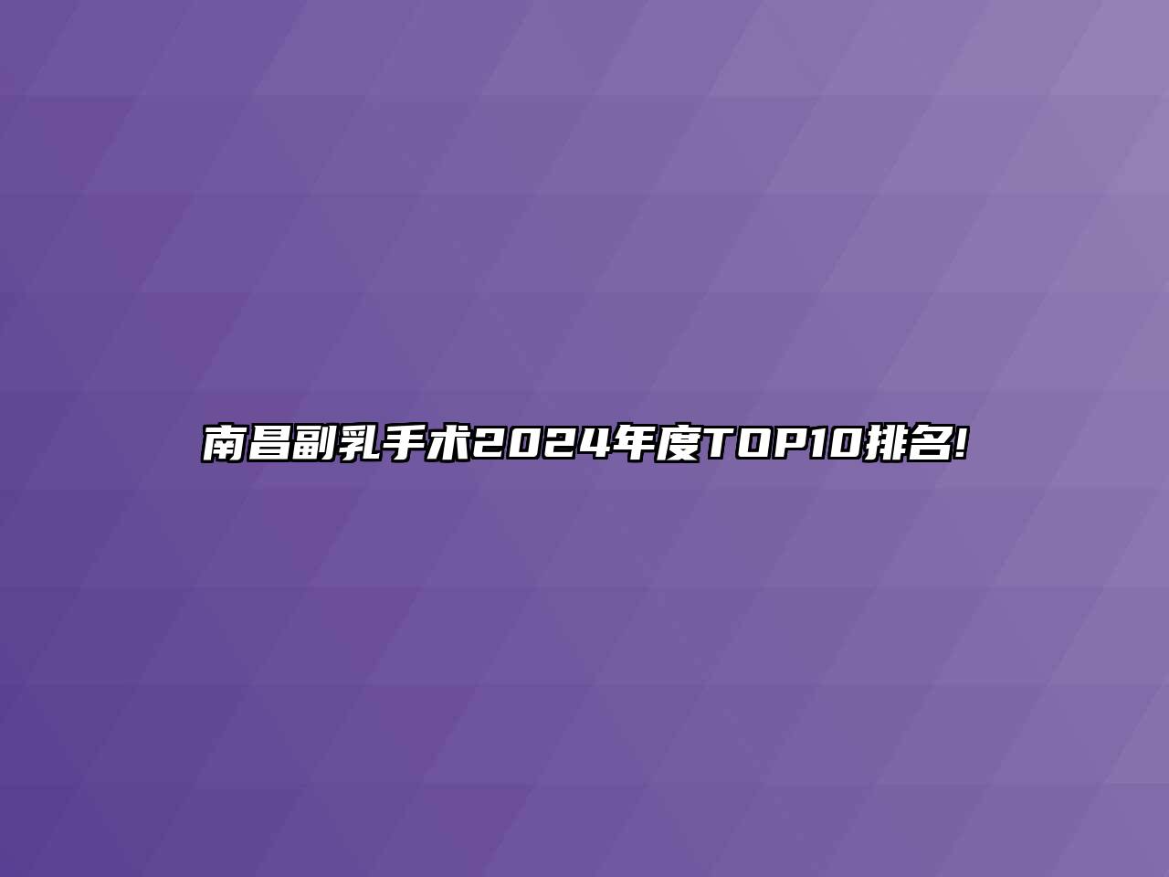 南昌副乳手术2024年度TOP10排名!