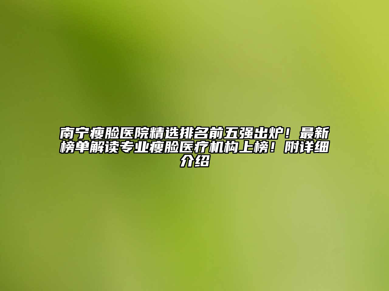南宁瘦脸医院精选排名前五强出炉！最新榜单解读专业瘦脸医疗机构上榜！附详细介绍