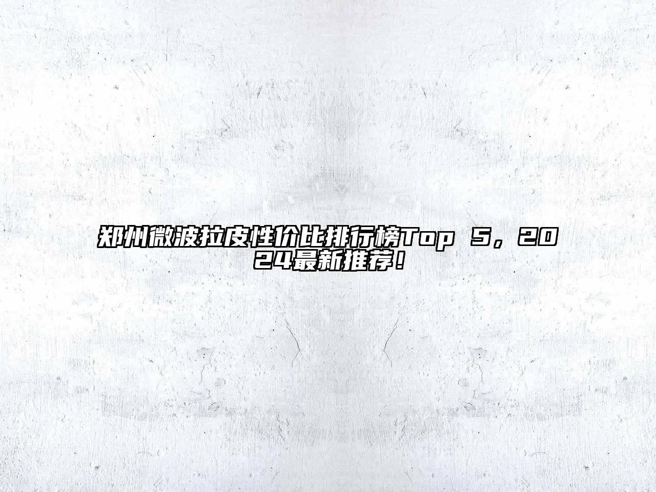 郑州微波拉皮性价比排行榜Top 5，2024最新推荐！