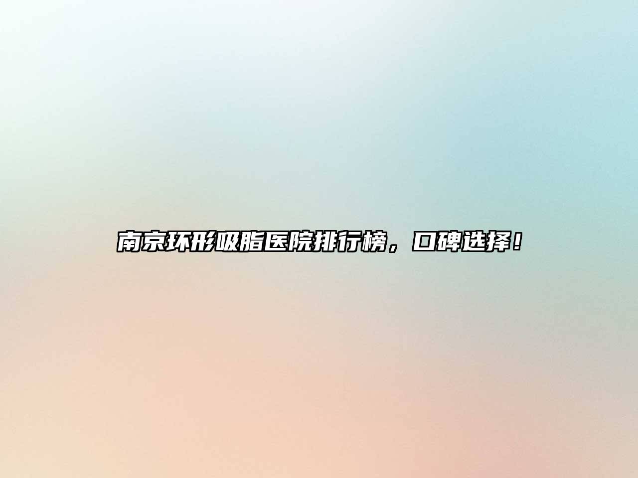 南京环形吸脂医院排行榜，口碑选择！