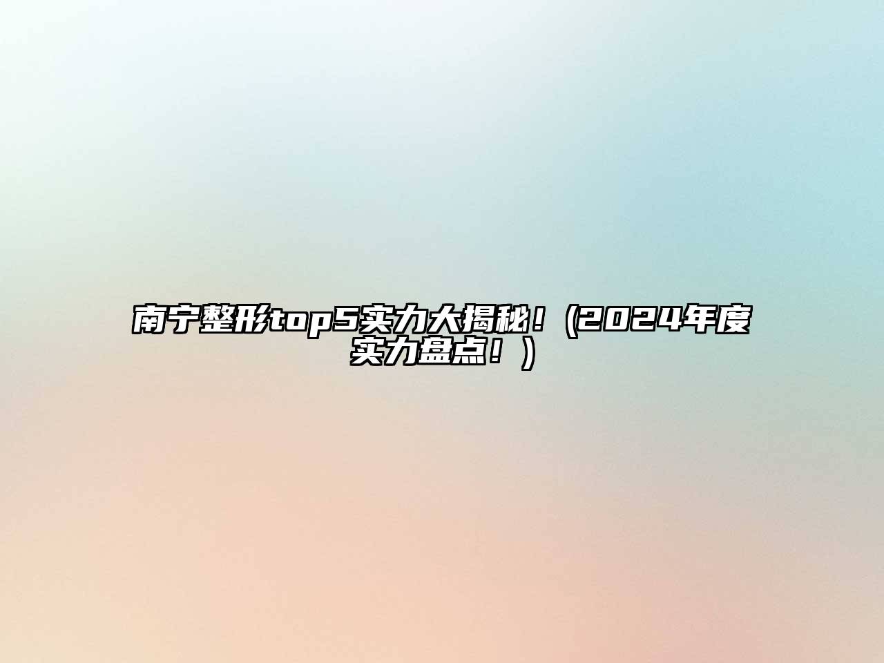 南宁整形top5实力大揭秘！(2024年度实力盘点！)