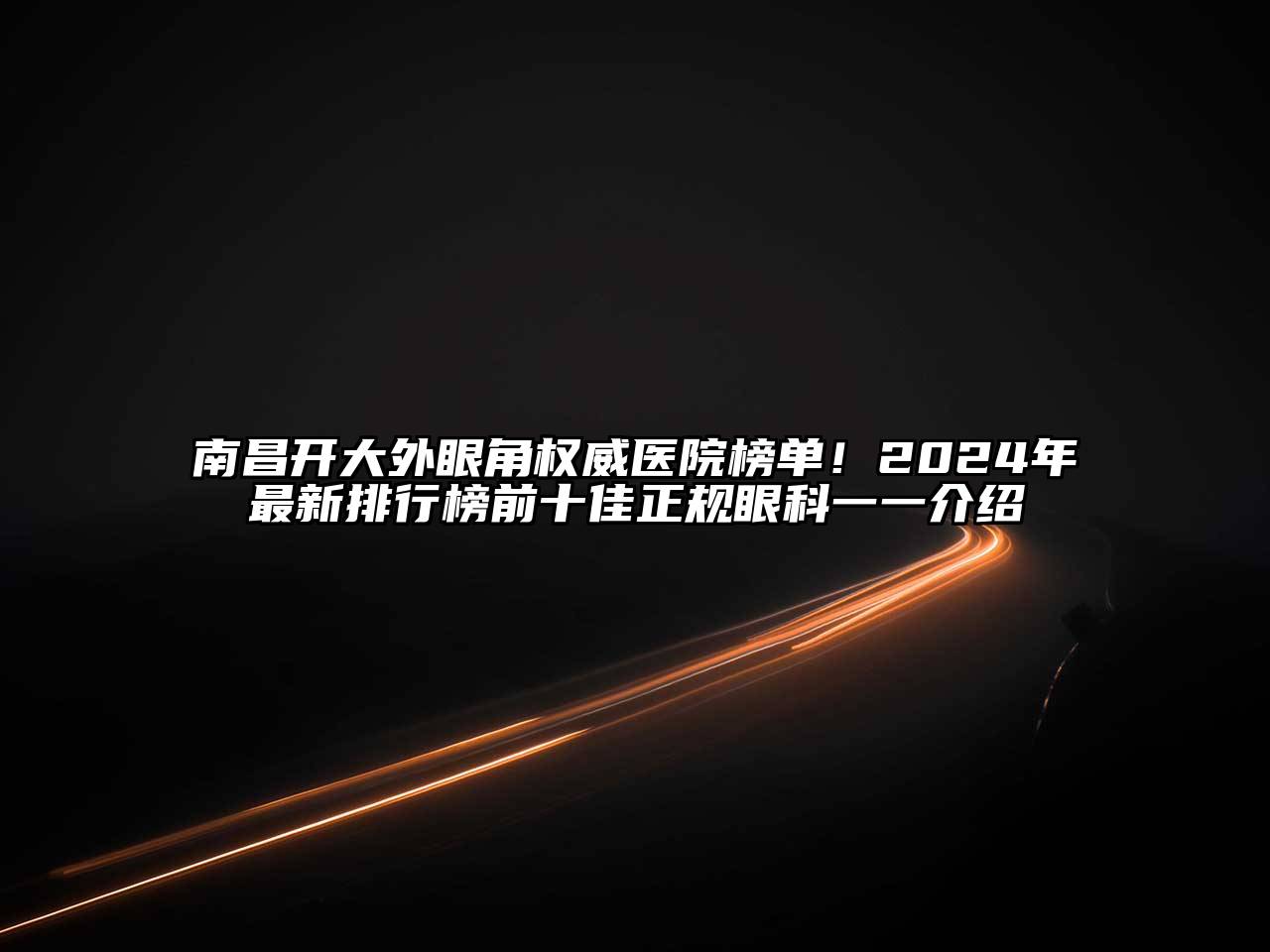 南昌开大外眼角权威医院榜单！2024年最新排行榜前十佳正规眼科一一介绍