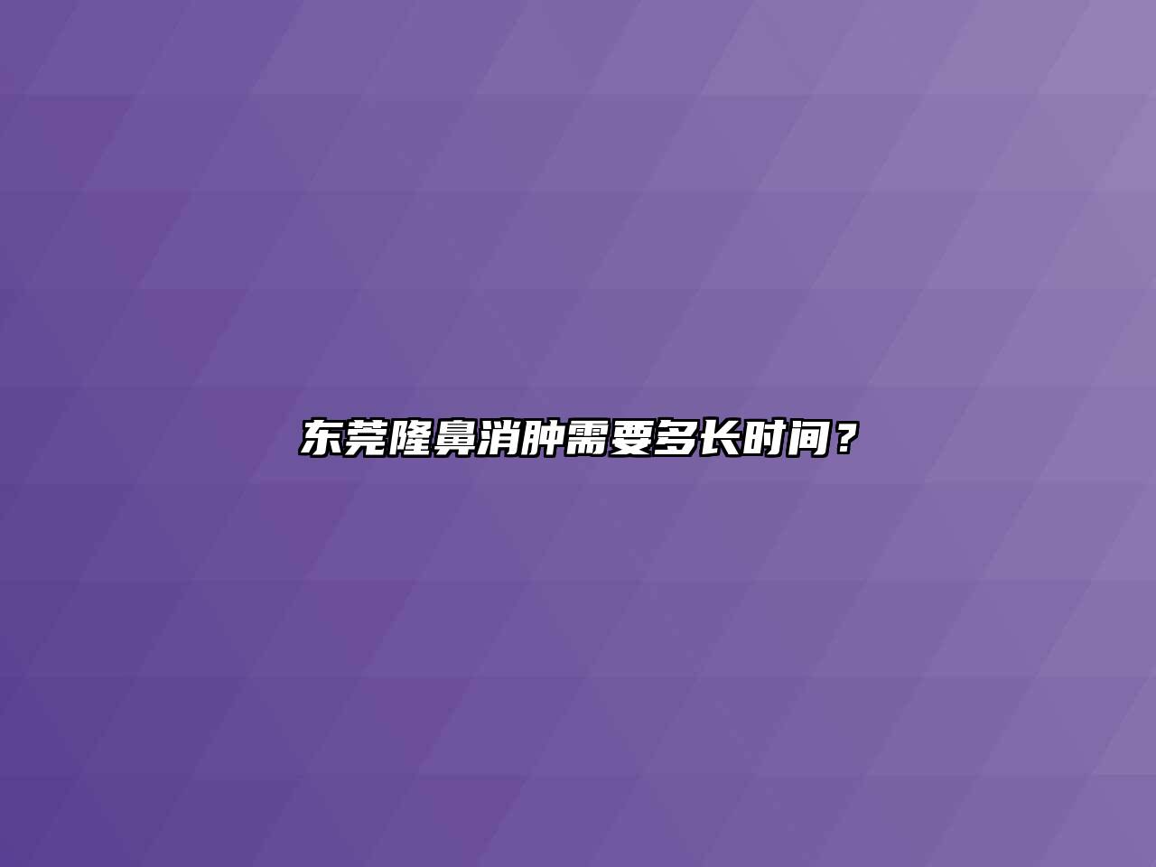 东莞隆鼻消肿需要多长时间？