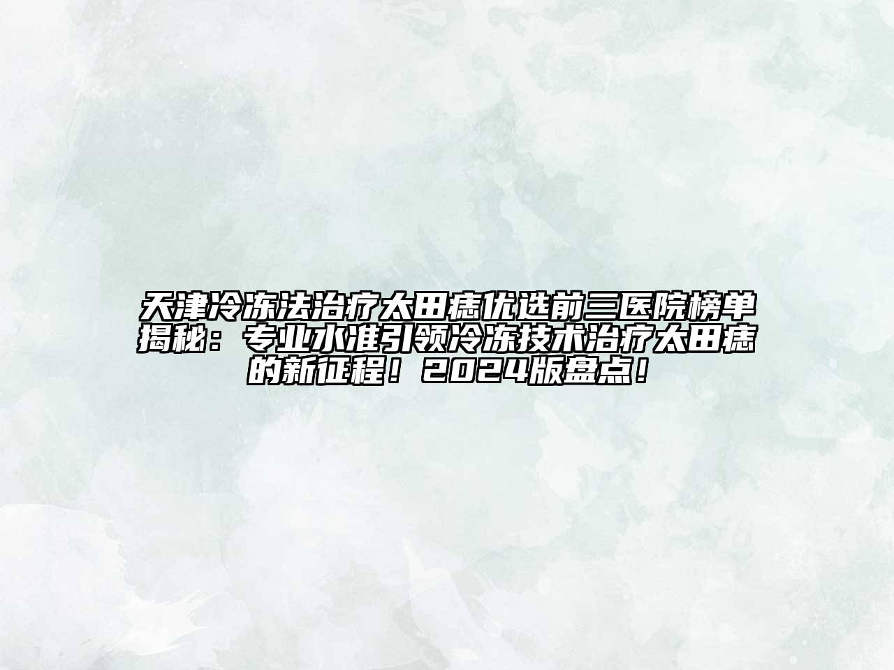 天津冷冻法治疗太田痣优选前三医院榜单揭秘：专业水准引领冷冻技术治疗太田痣的新征程！2024版盘点！