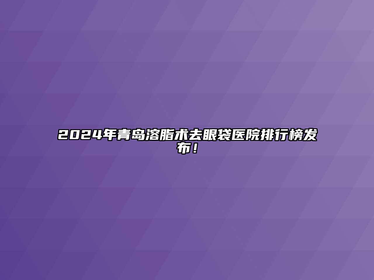 2024年青岛溶脂术去眼袋医院排行榜发布！