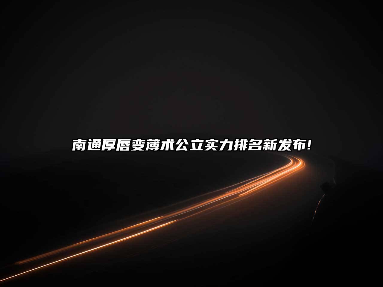 南通厚唇变薄术公立实力排名新发布!