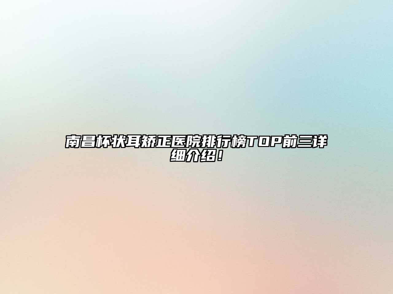 南昌杯状耳矫正医院排行榜TOP前三详细介绍！