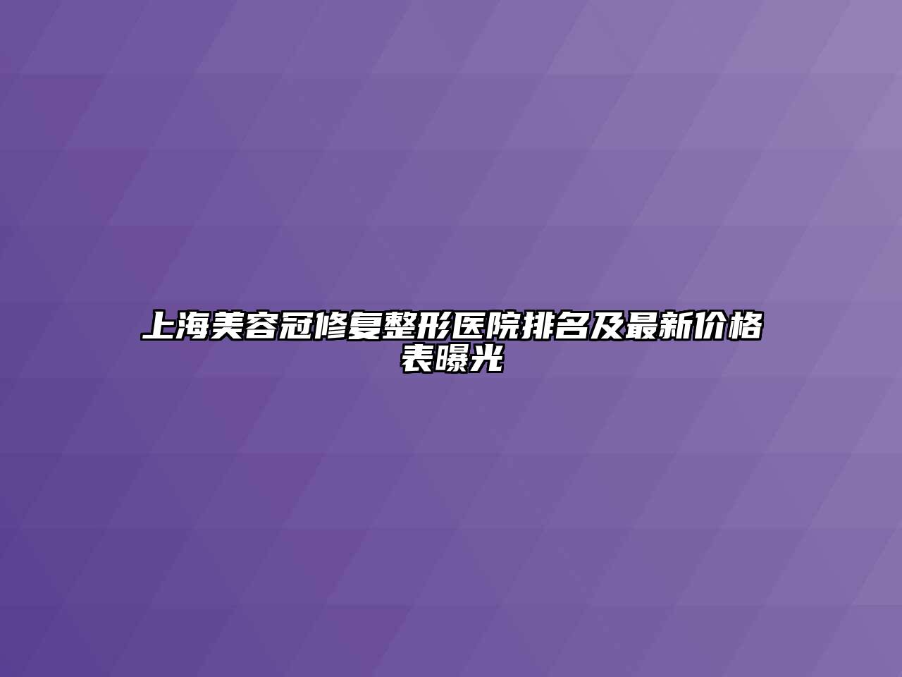 上海美容冠修复整形医院排名及最新价格表曝光