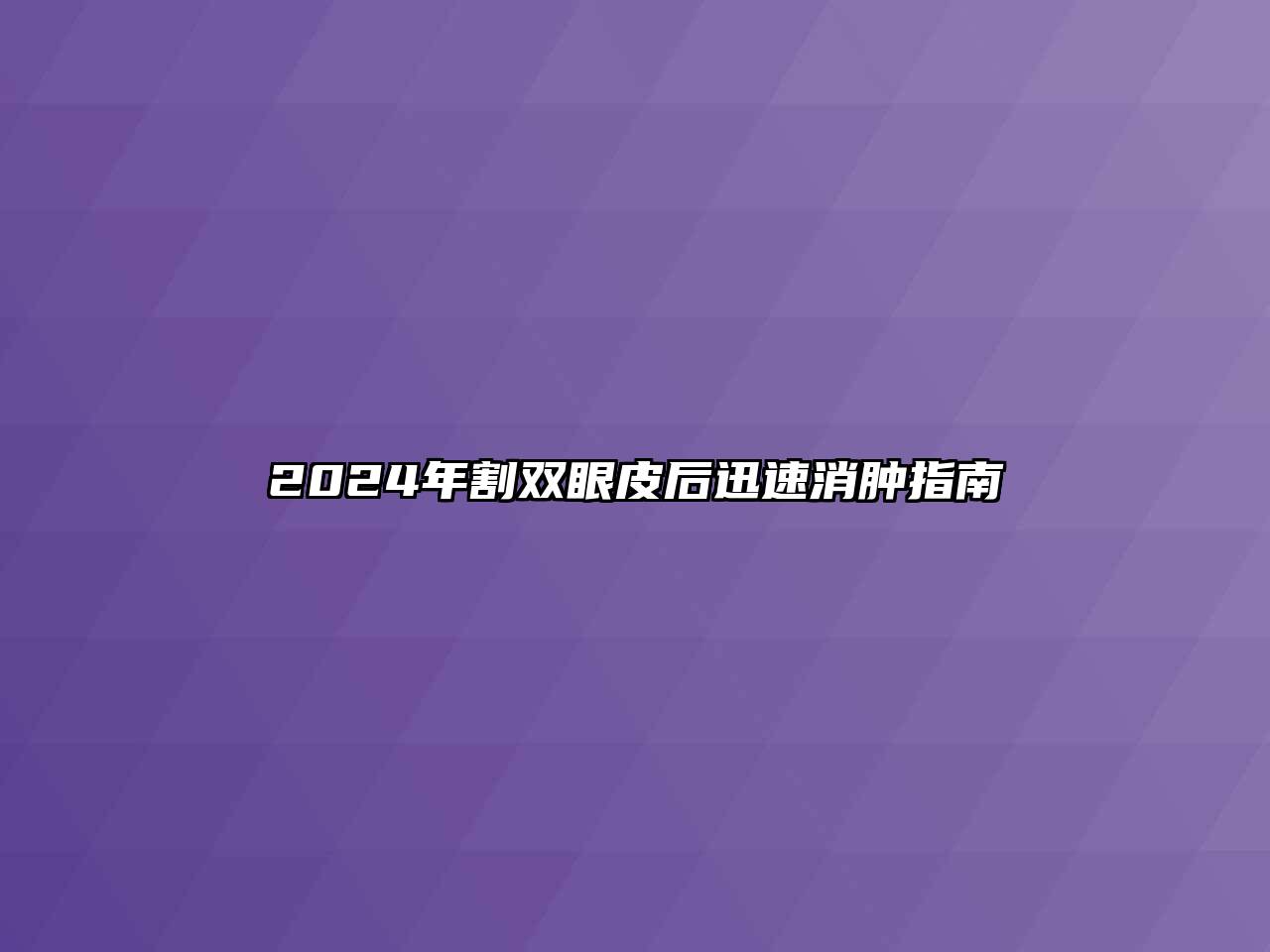 2024年割双眼皮后迅速消肿指南