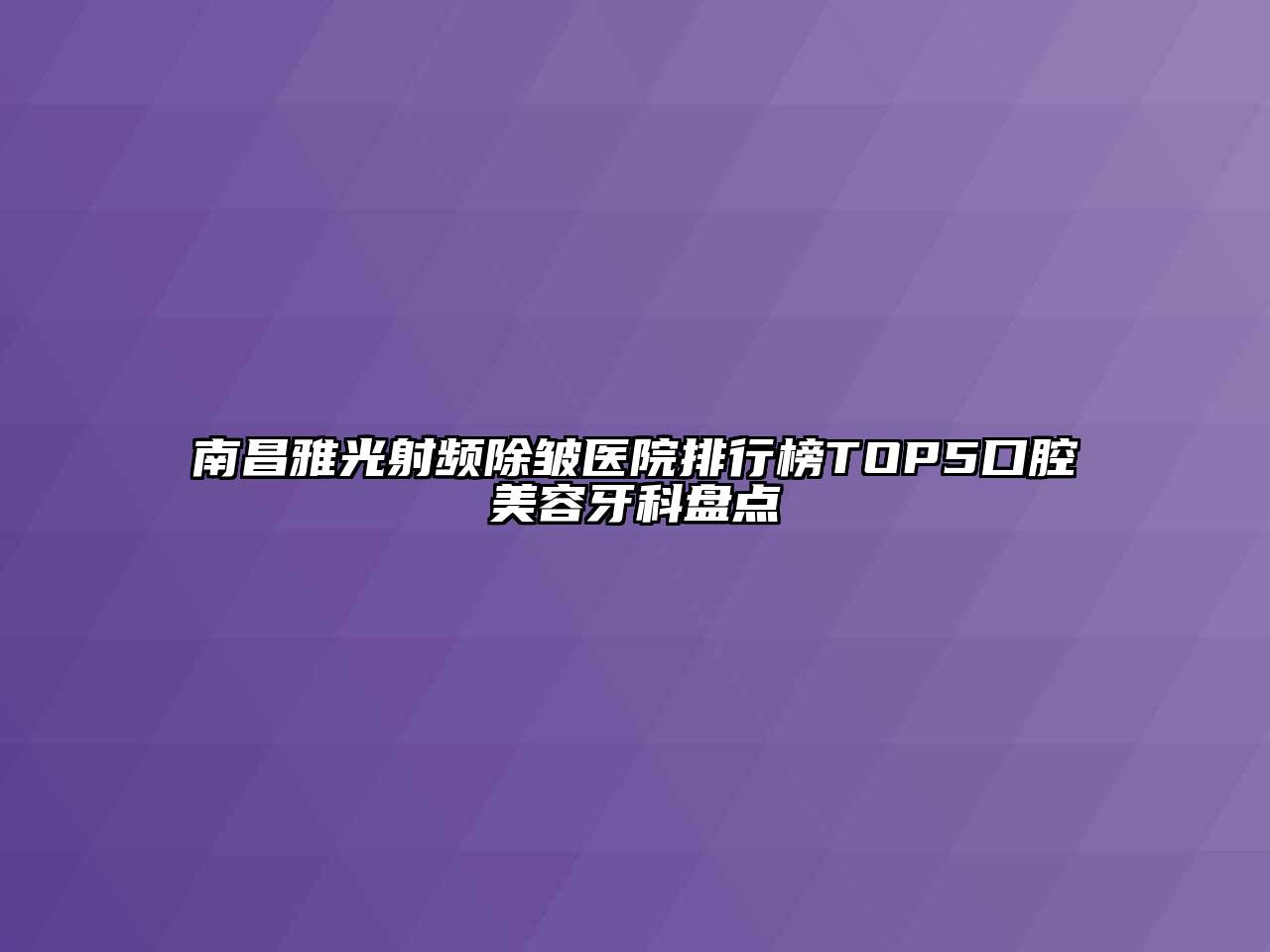 南昌雅光射频除皱医院排行榜TOP5口腔美容牙科盘点