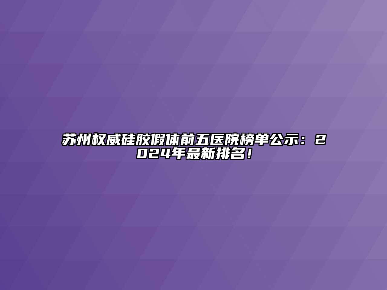 苏州权威硅胶假体前五医院榜单公示：2024年最新排名！