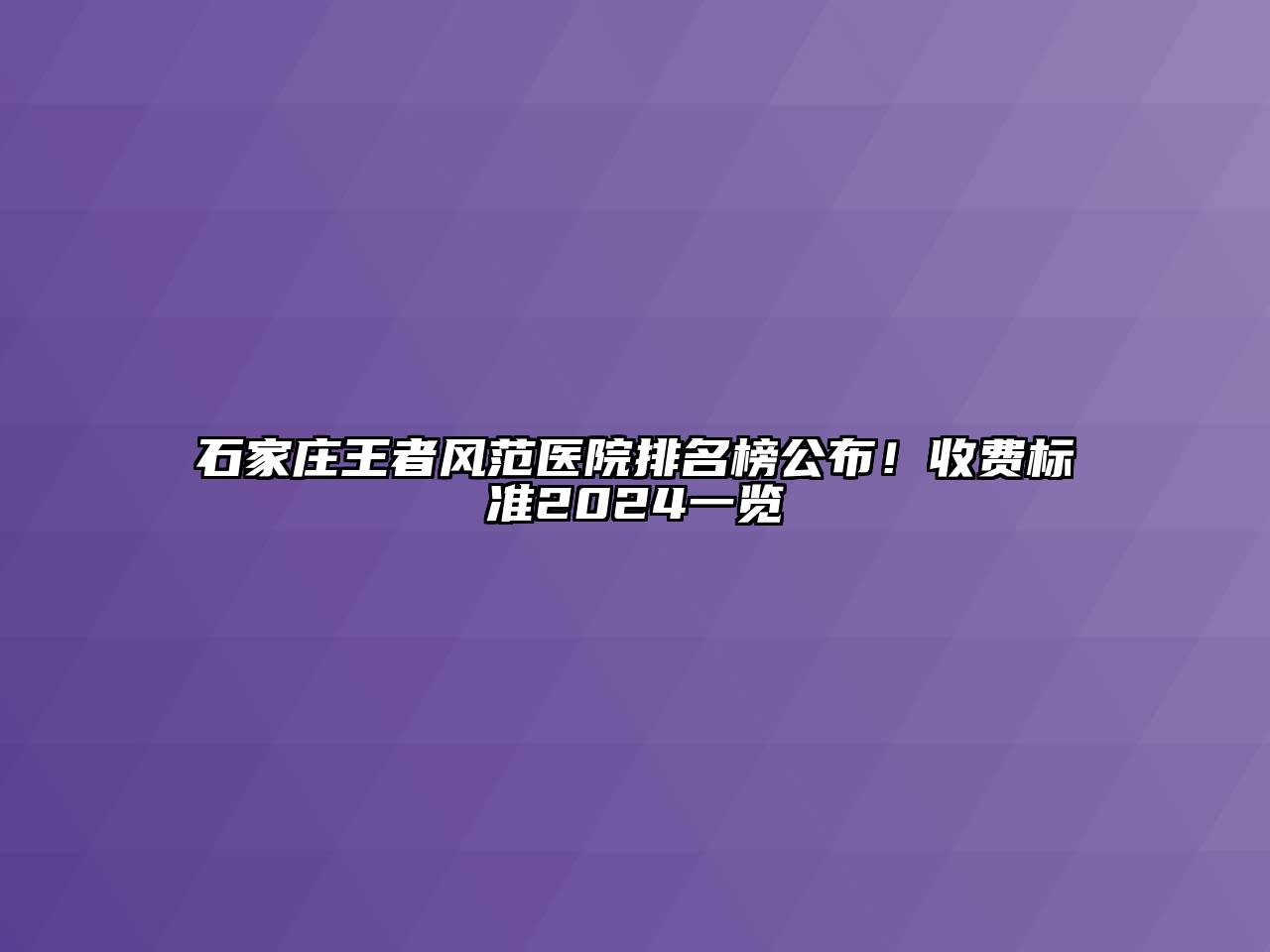 石家庄王者风范医院排名榜公布！收费标准2024一览