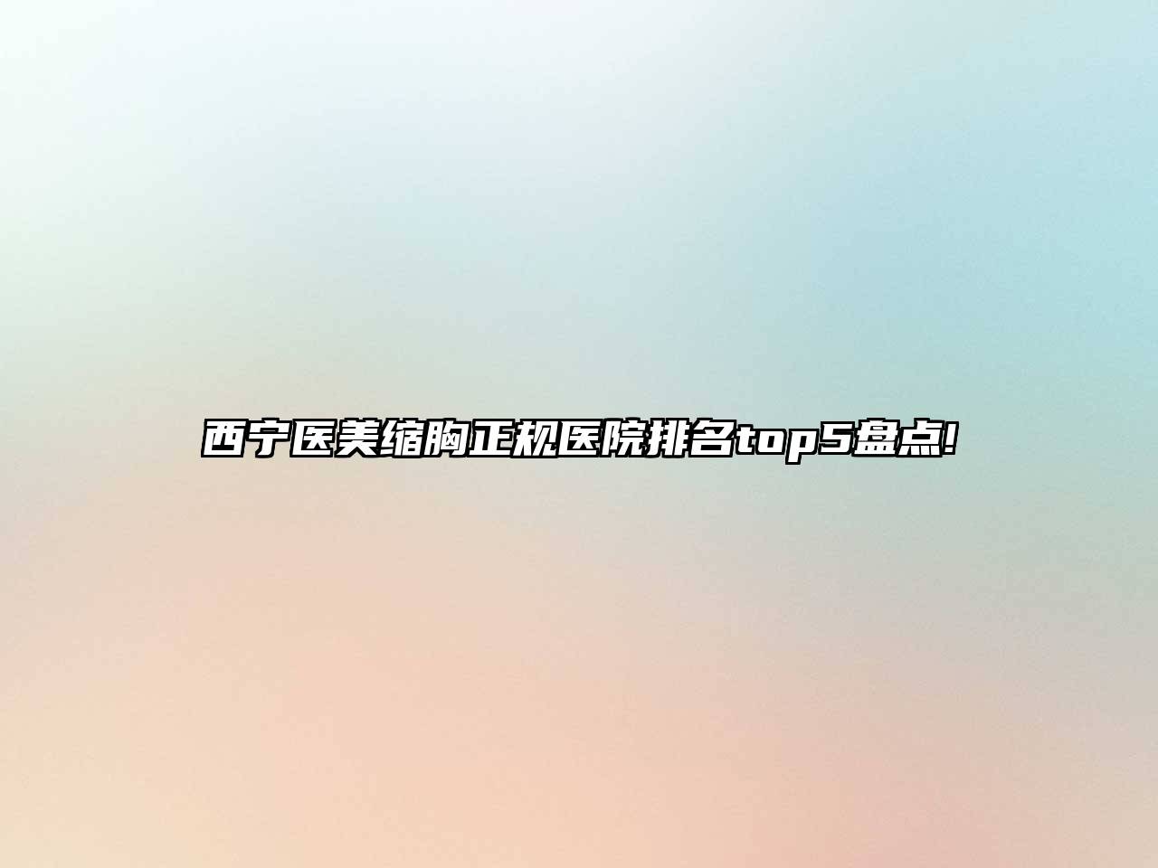 西宁医美缩胸正规医院排名top5盘点!