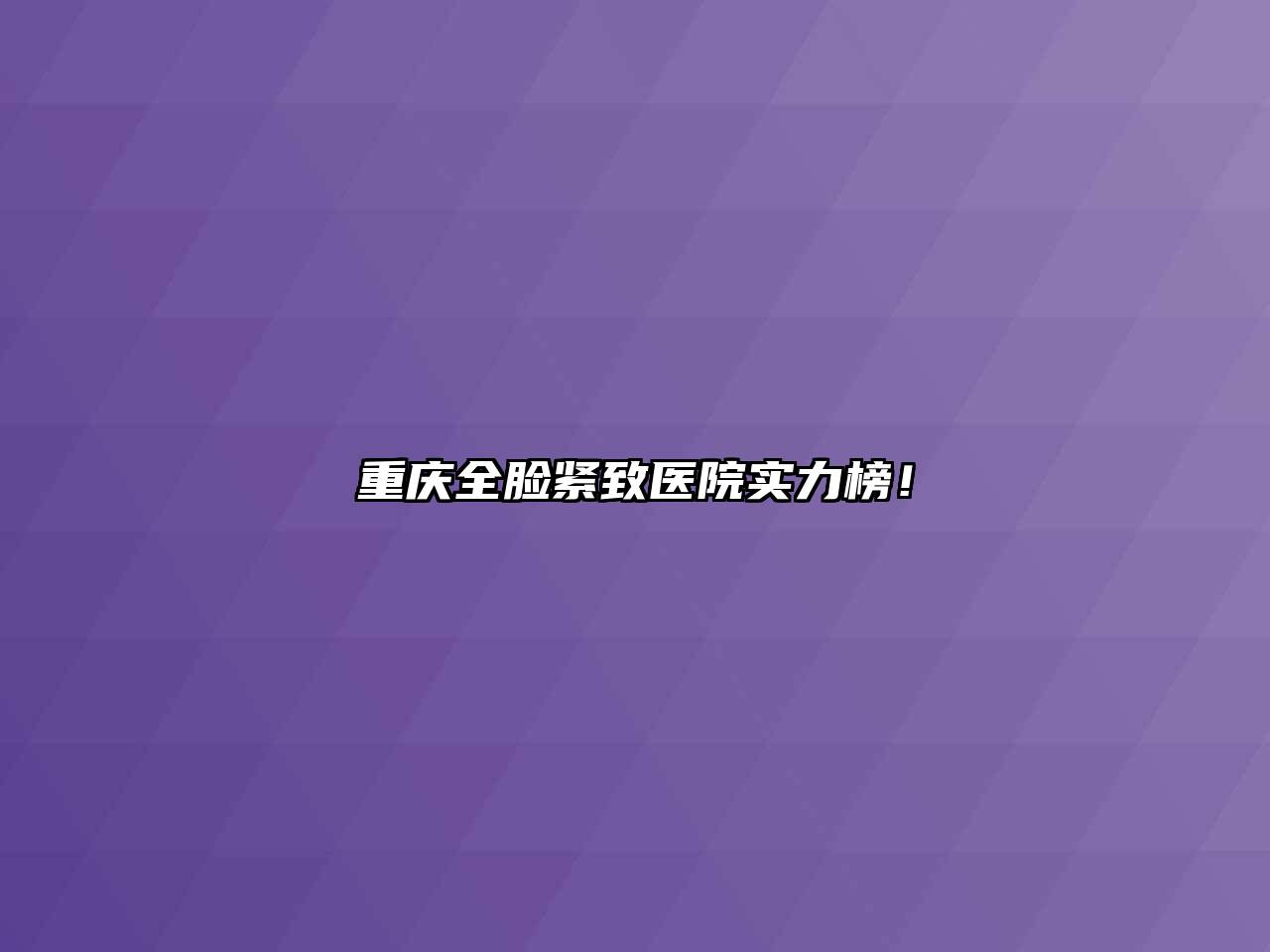 重庆全脸紧致医院实力榜！