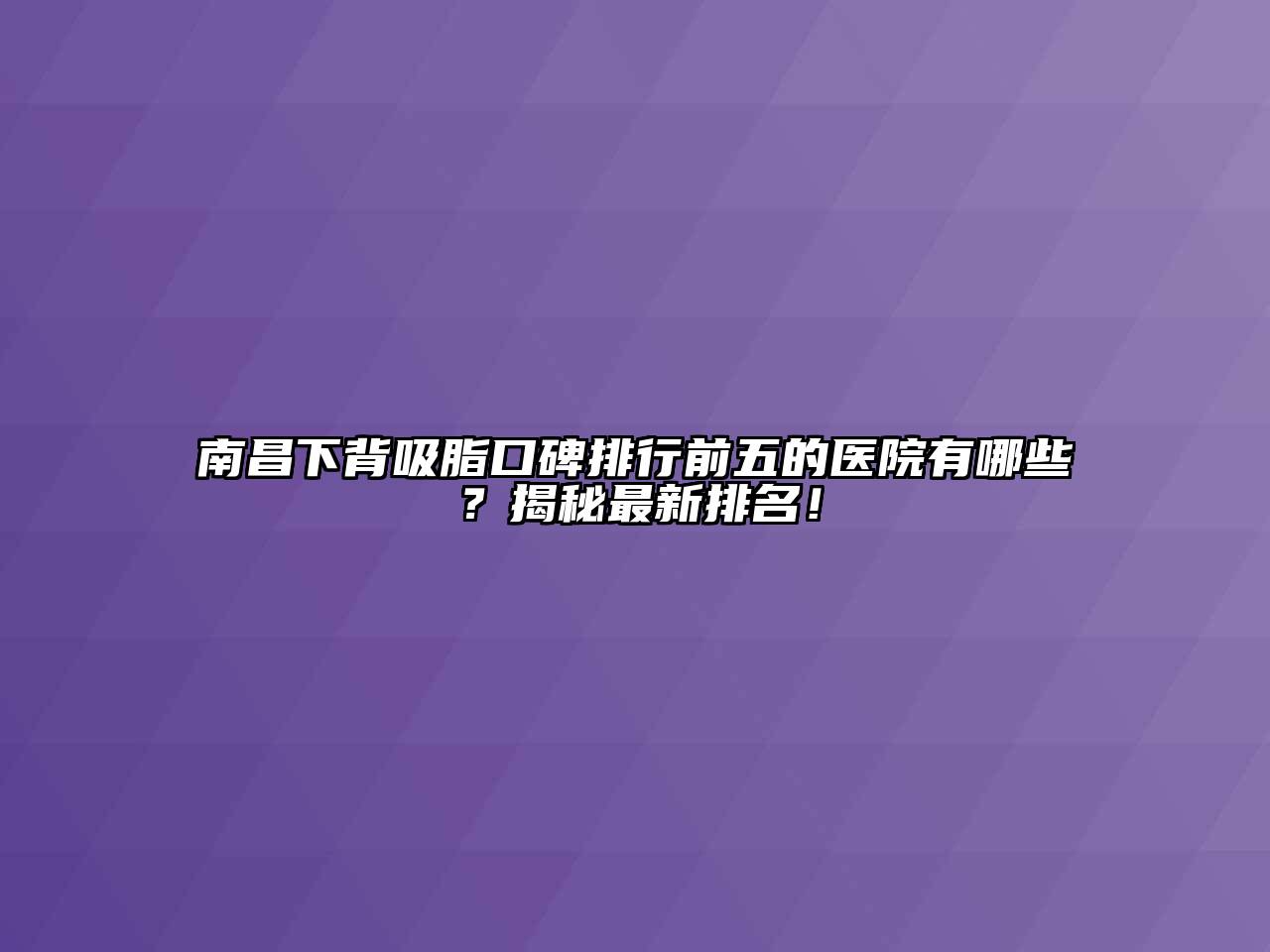 南昌下背吸脂口碑排行前五的医院有哪些？揭秘最新排名！