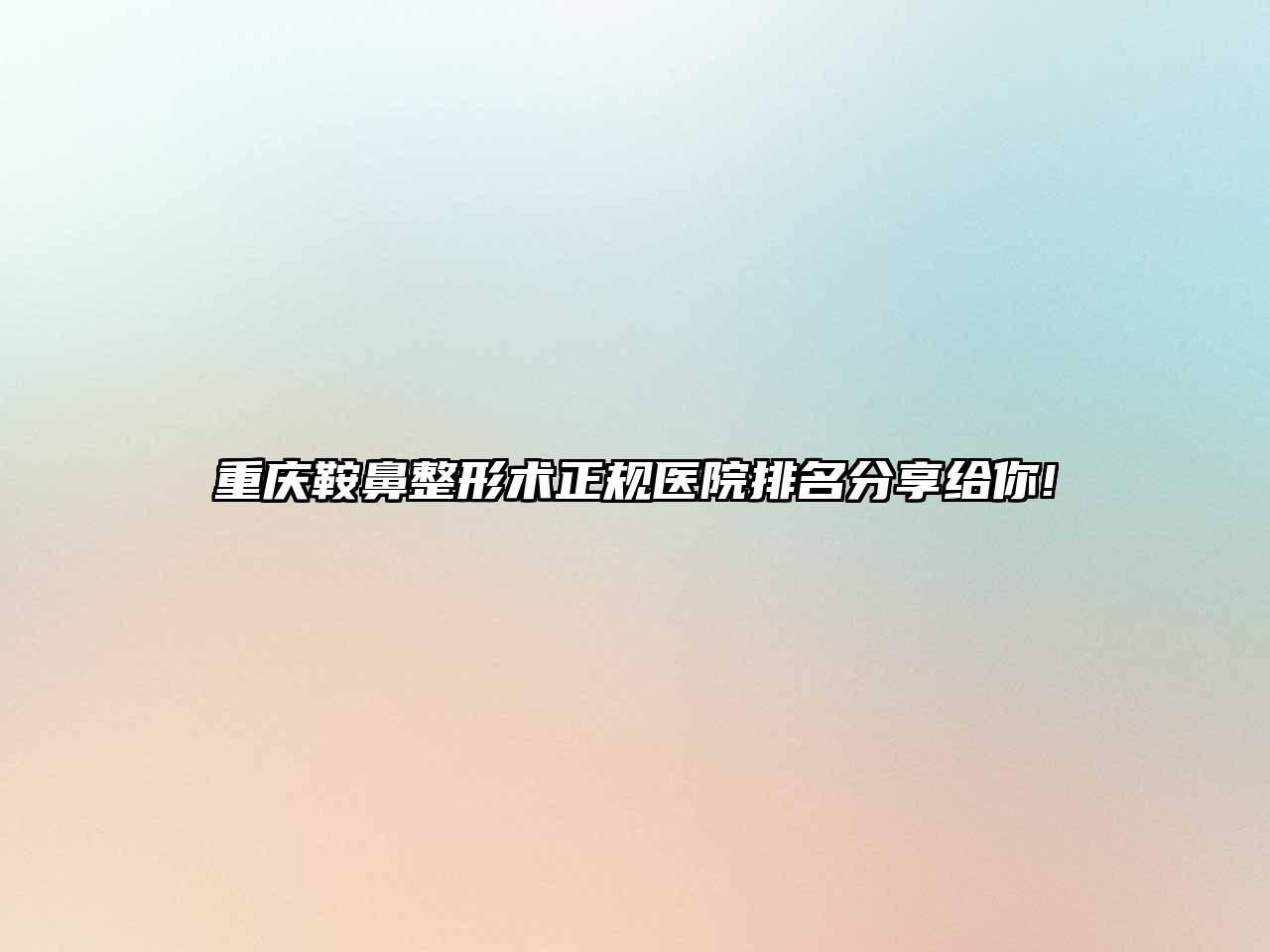 重庆鞍鼻整形术正规医院排名分享给你!