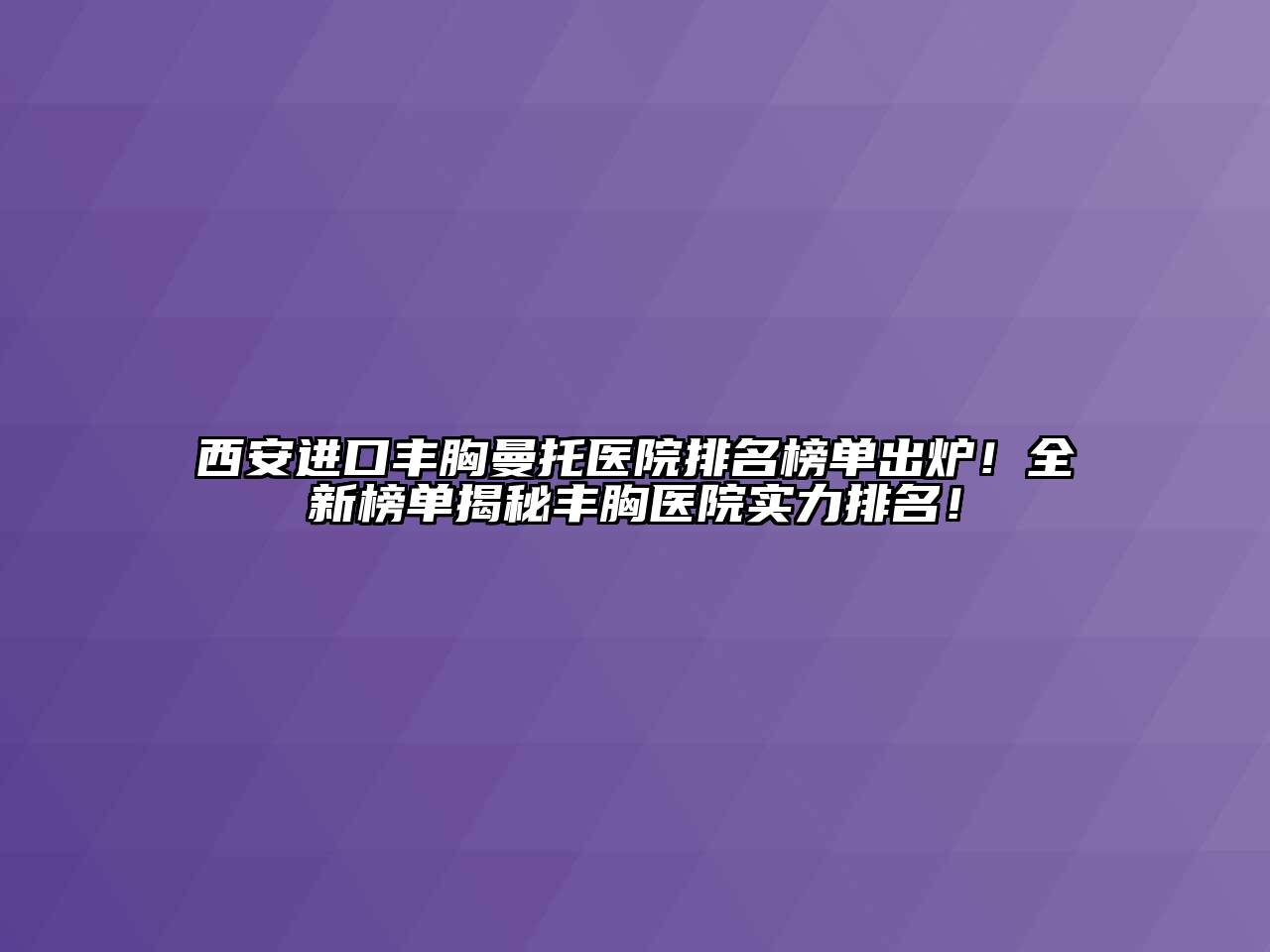 西安进口丰胸曼托医院排名榜单出炉！全新榜单揭秘丰胸医院实力排名！