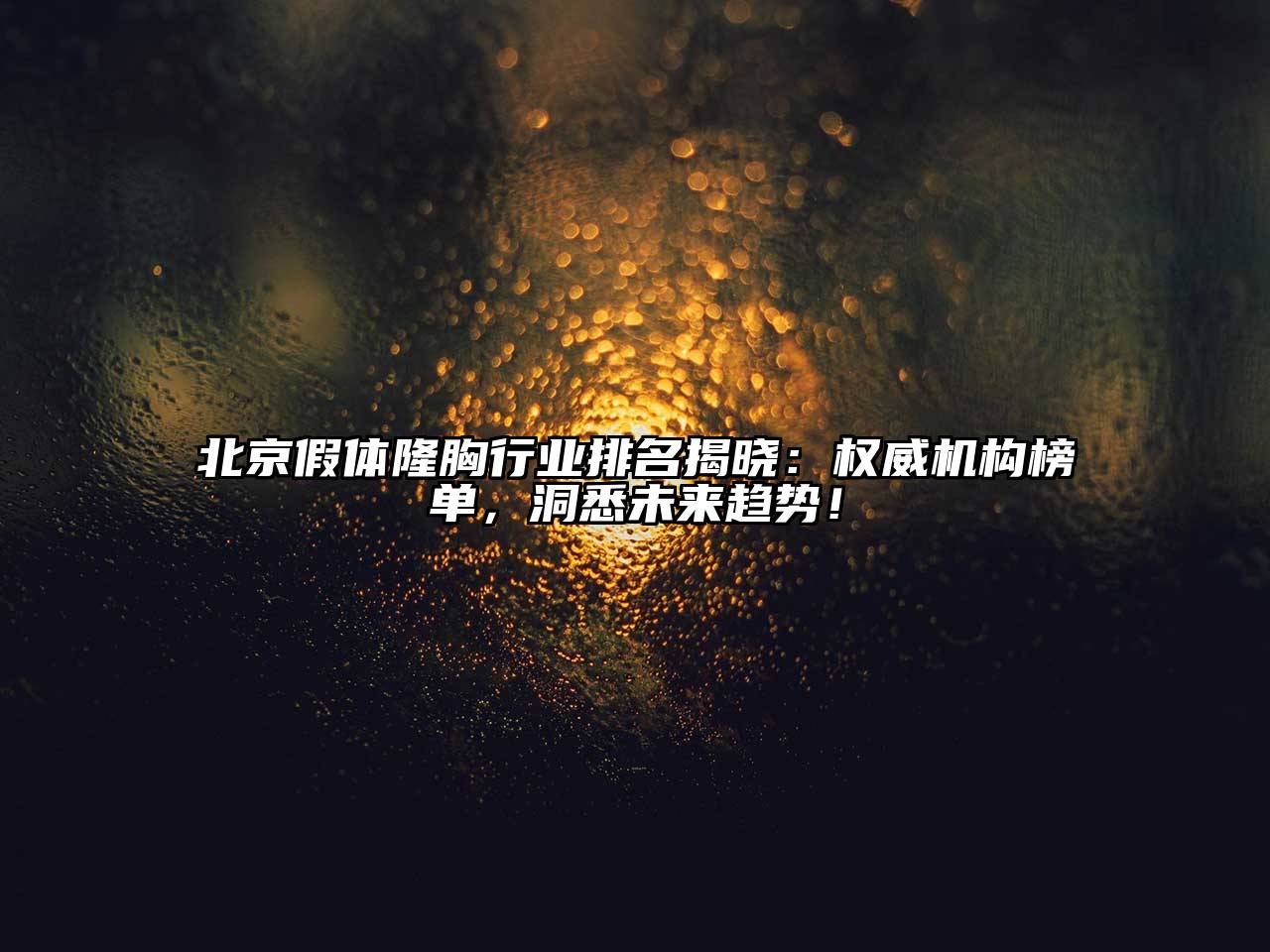 北京假体隆胸行业排名揭晓：权威机构榜单，洞悉未来趋势！