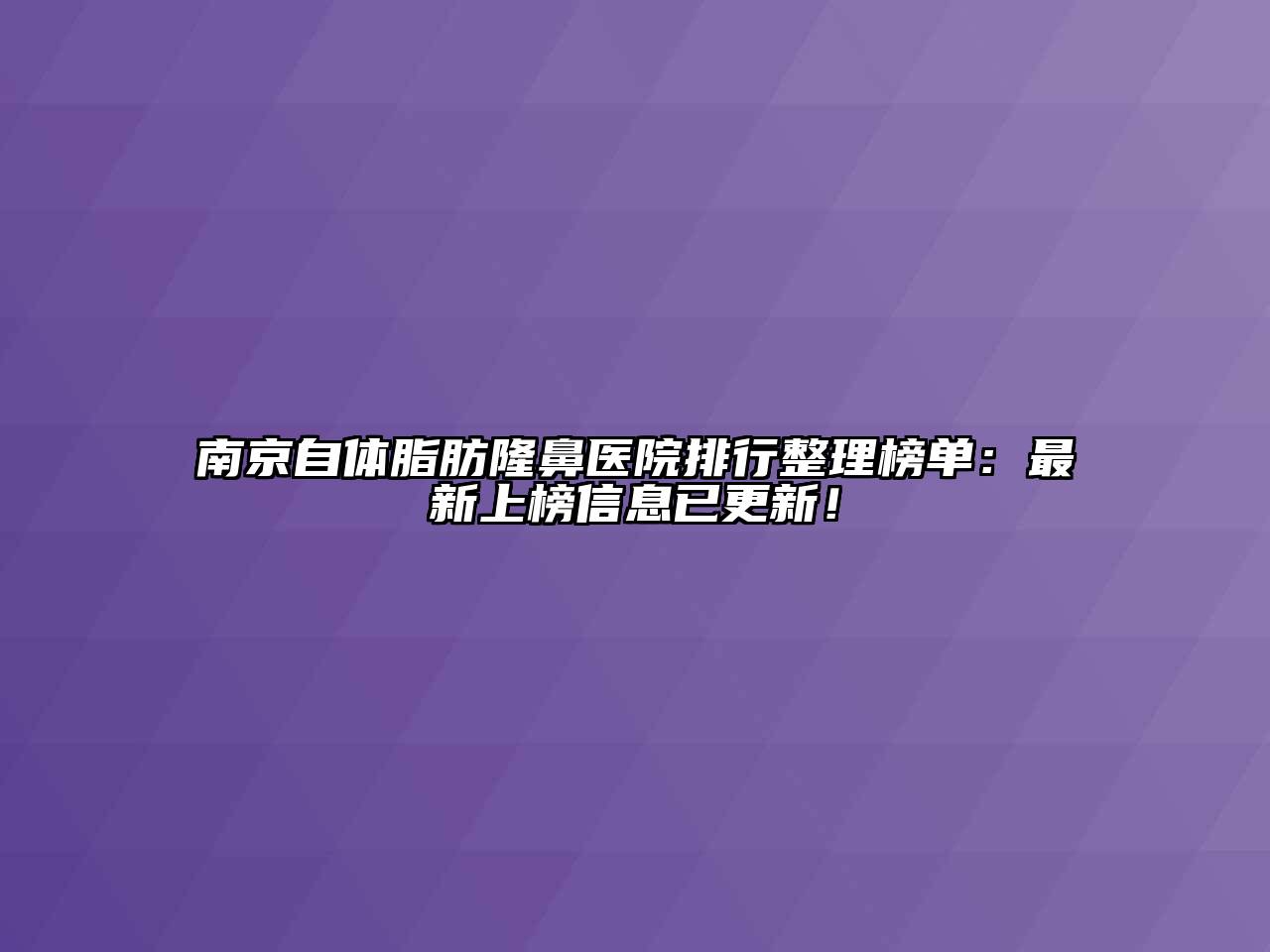 南京自体脂肪隆鼻医院排行整理榜单：最新上榜信息已更新！