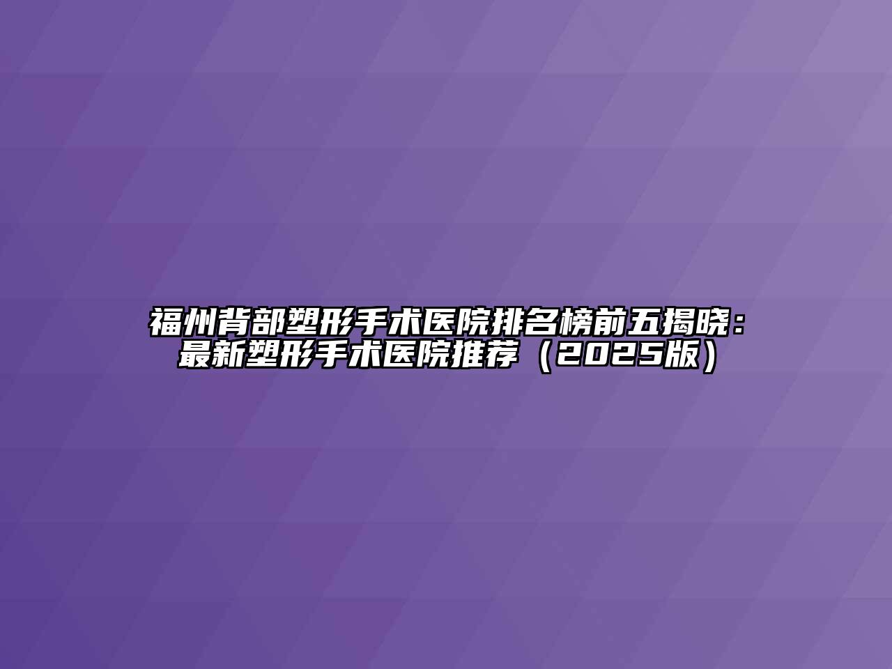 福州背部塑形手术医院排名榜前五揭晓：最新塑形手术医院推荐（2025版）