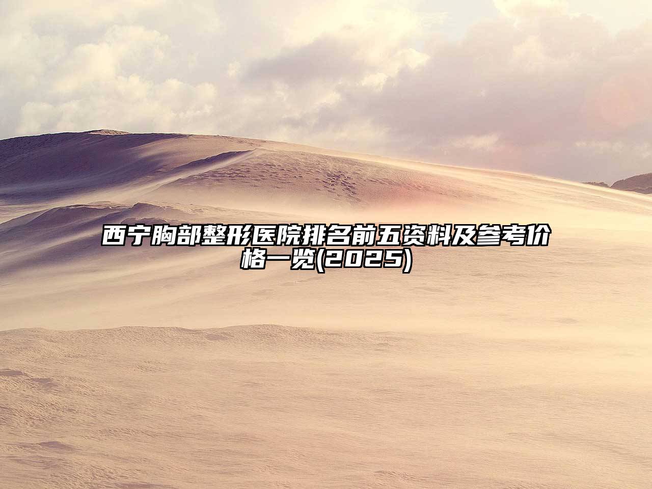 西宁胸部整形医院排名前五资料及参考价格一览(2025)