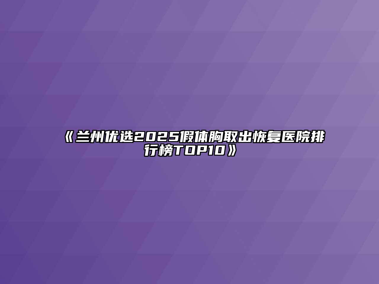 兰州优选2025假体胸取出恢复医院排行榜TOP10