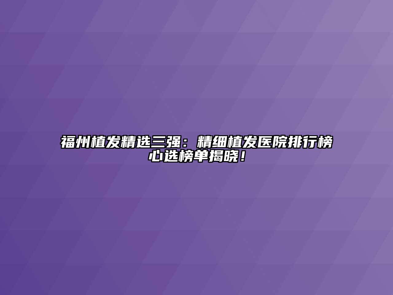 福州植发精选三强：精细植发医院排行榜心选榜单揭晓！