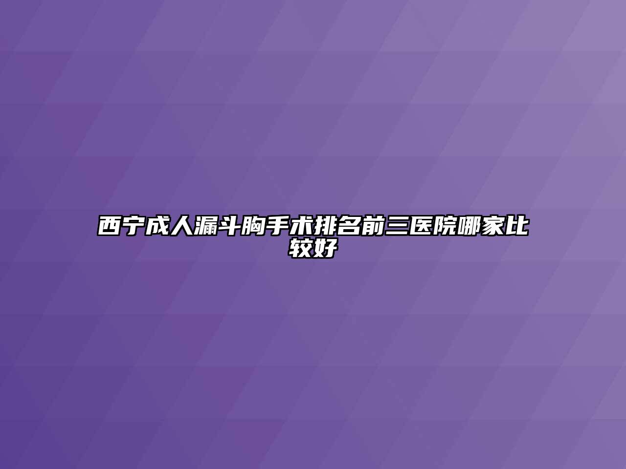 西宁成人漏斗胸手术排名前三医院哪家比较好