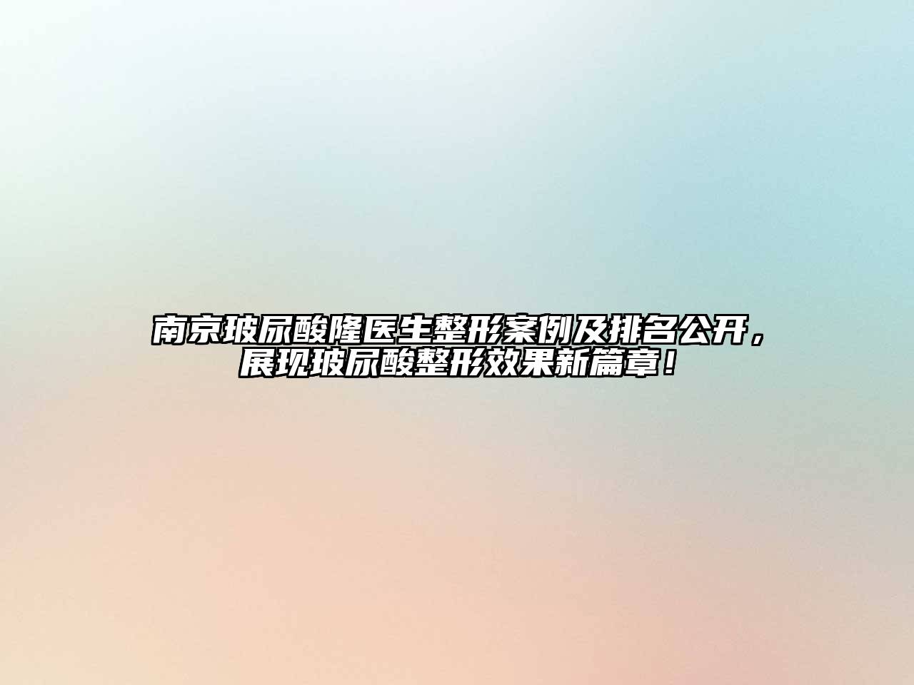 南京玻尿酸隆医生整形案例及排名公开，展现玻尿酸整形效果新篇章！