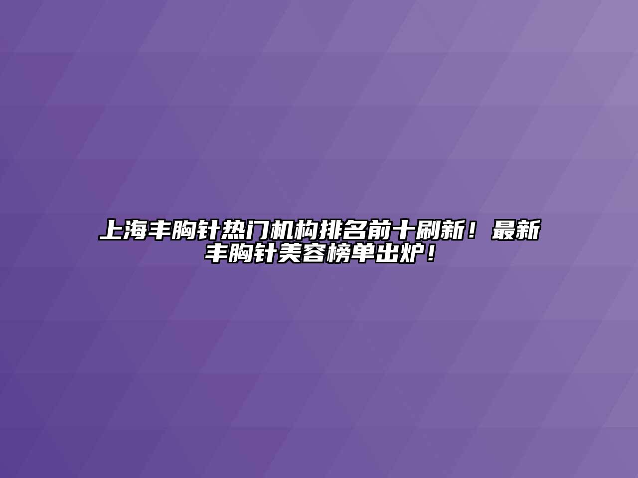 上海丰胸针热门机构排名前十刷新！最新丰胸针美容榜单出炉！