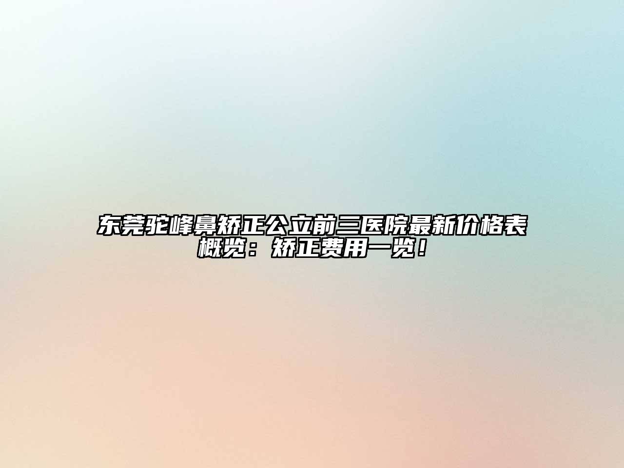 东莞驼峰鼻矫正公立前三医院最新价格表概览：矫正费用一览！