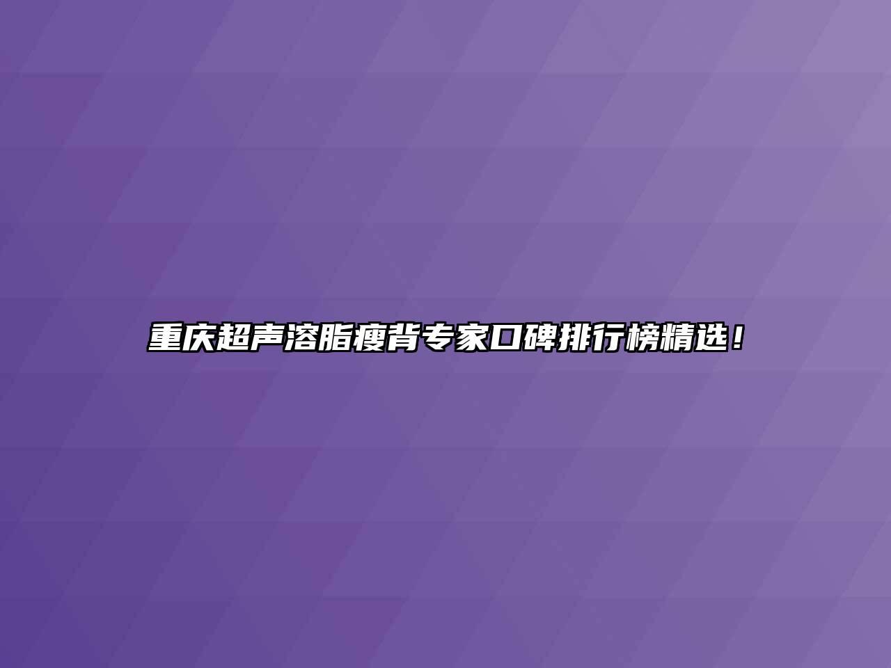 重庆超声溶脂瘦背专家口碑排行榜精选！