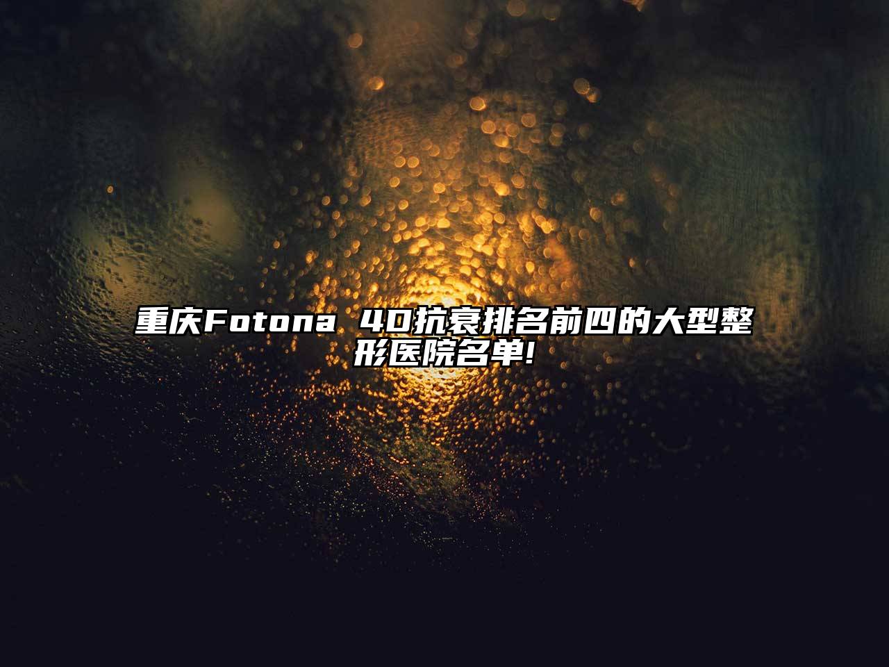 重庆Fotona 4D抗衰排名前四的大型整形医院名单!