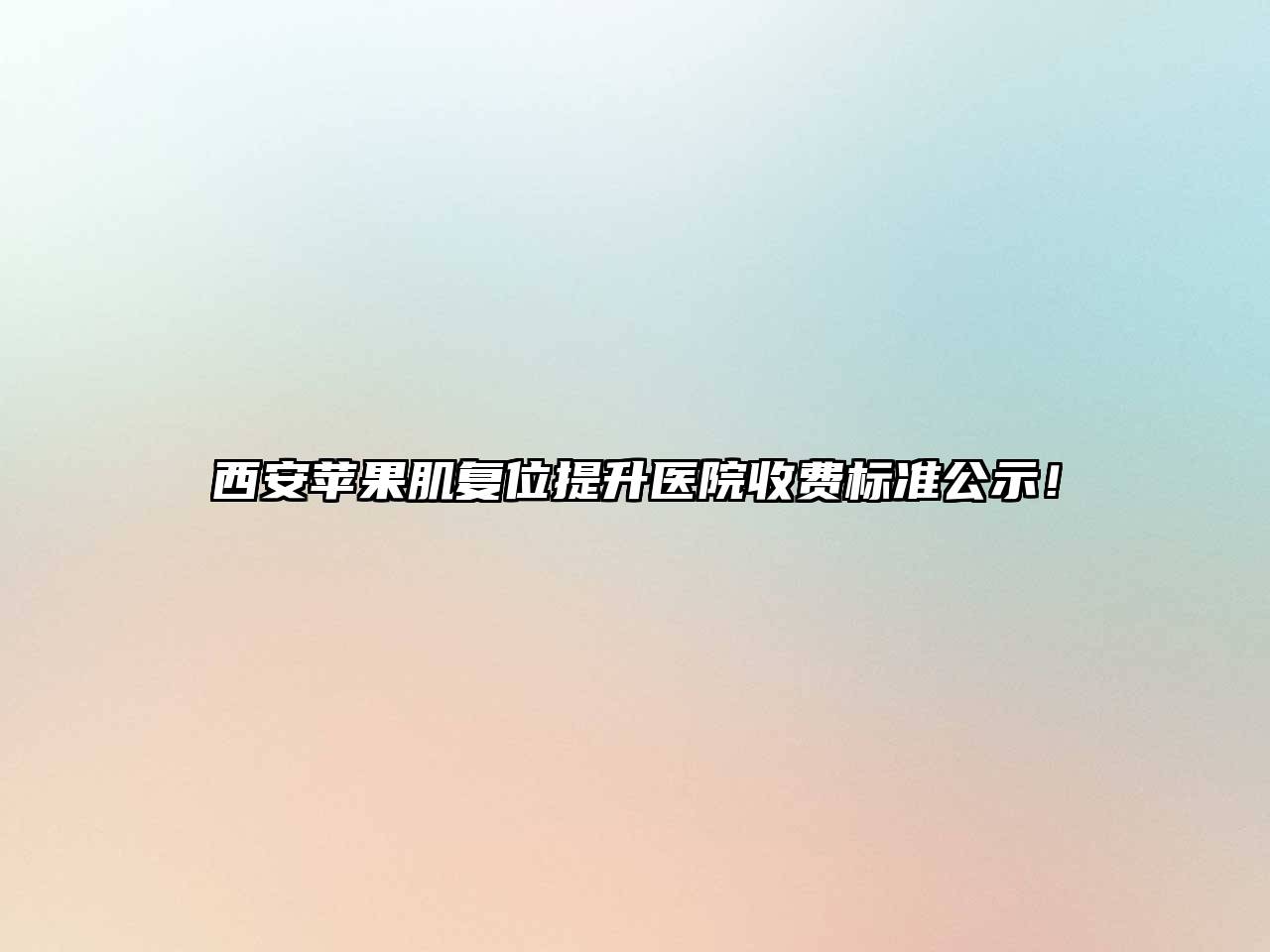 西安苹果肌复位提升医院收费标准公示！