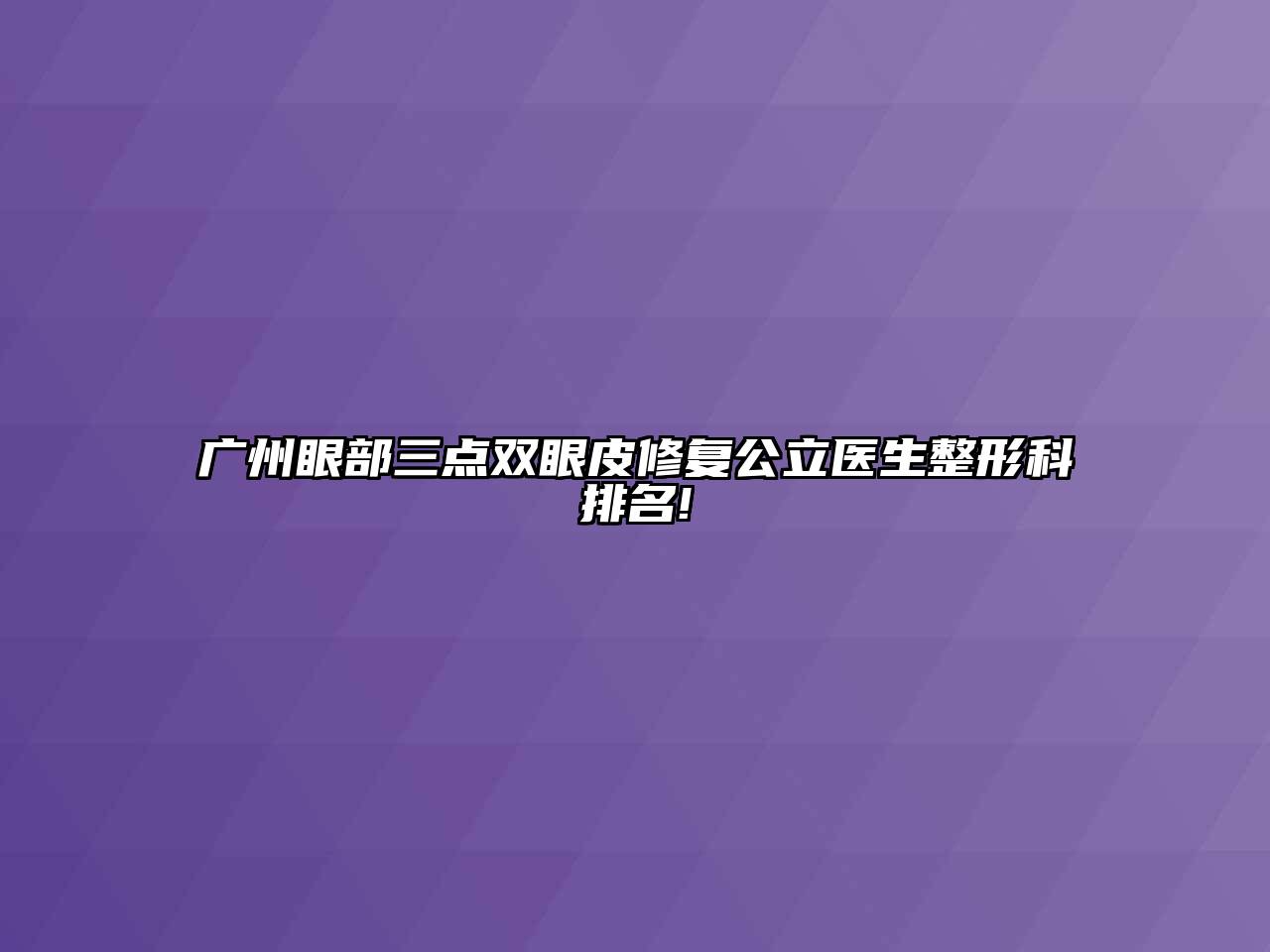 广州眼部三点双眼皮修复公立医生整形科排名!